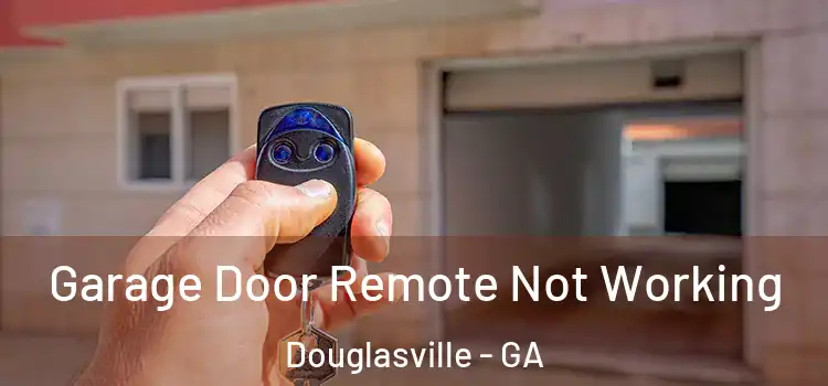  Garage Door Remote Not Working Douglasville - GA