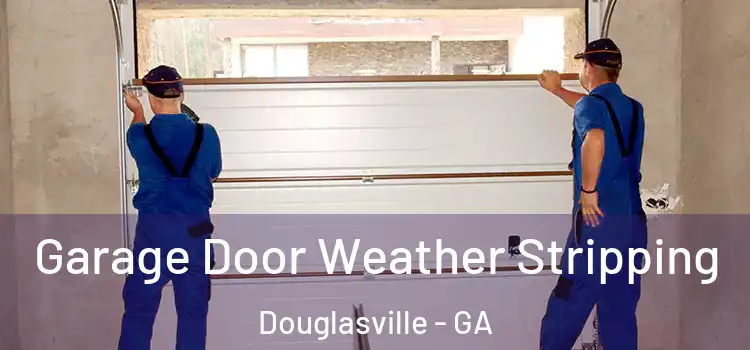 Garage Door Weather Stripping Douglasville - GA