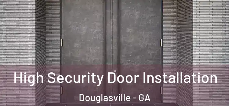  High Security Door Installation Douglasville - GA