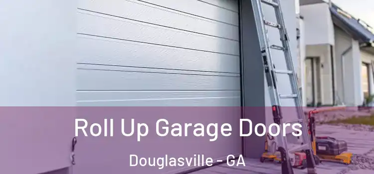  Roll Up Garage Doors Douglasville - GA